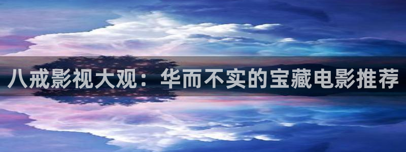 水蜜桃免费观看视频：八戒影视大观：华而不实的宝藏电影推荐